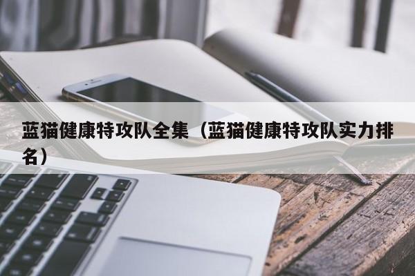 蓝猫健康特攻队全集（蓝猫健康特攻队实力排名）