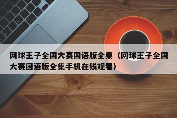 网球王子全国大赛国语版全集（网球王子全国大赛国语版全集手机在线观看）