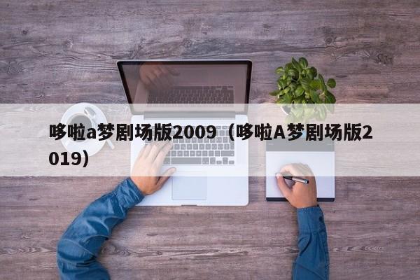 哆啦a梦剧场版2009（哆啦A梦剧场版2019）