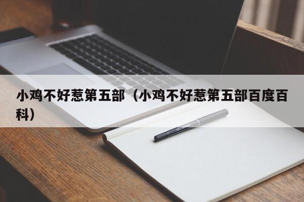 小鸡不好惹第五部（小鸡不好惹第五部百度百科）