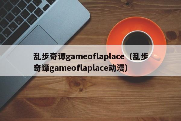 乱步奇谭gameoflaplace（乱步奇谭gameoflaplace动漫）