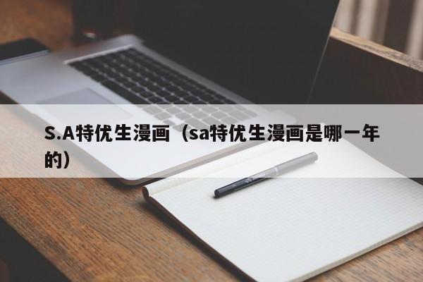 S.A特优生漫画（sa特优生漫画是哪一年的）