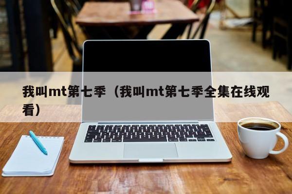 我叫mt第七季（我叫mt第七季全集在线观看）